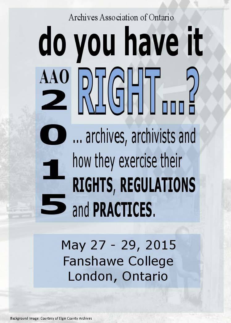 AAO 2015 Conference. Do you have it right? Archives, archivists and how they exercise their rights, regulations and practices. May 27-28, 2015. Fanshawe College, London Ontario.