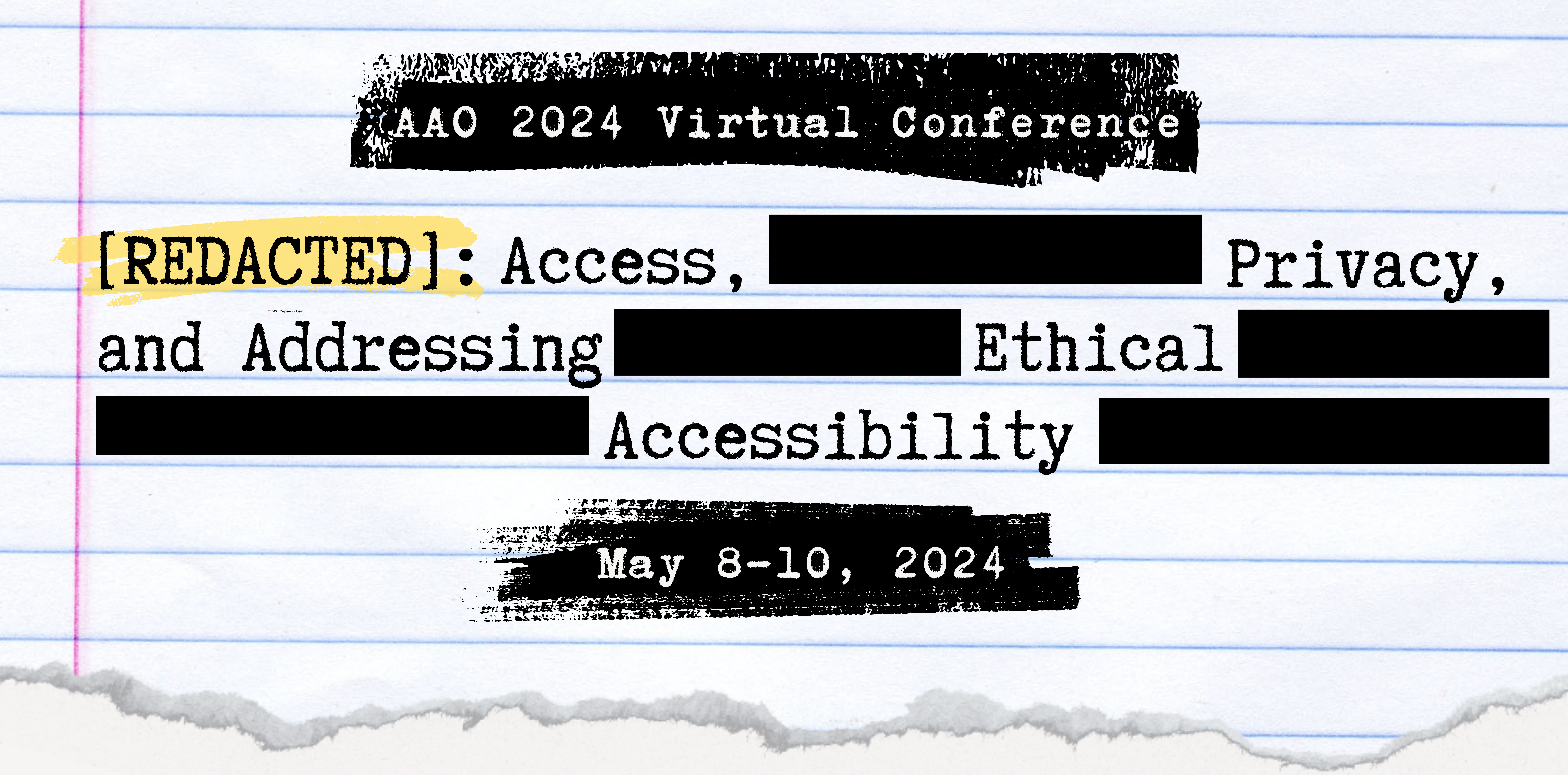 AAO 2024 Virtual conference. [REDACTED]: Access, Privacy and Addressing Ethical Accessibility. May 8-10, 2024